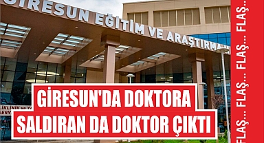 Giresun'da doktora saldıran da doktor çıktı