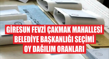 Giresun Fevzi Çakmak Mahallesi Belediye Başkanlığı Seçimi Oy Dağılım Oranları