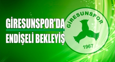 Giresunspor’da Endişeli Bekleyiş