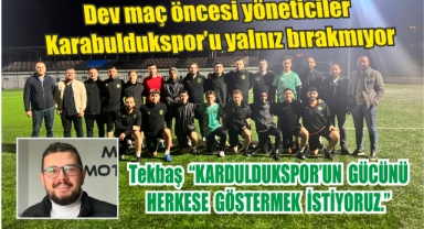 Dev maç öncesi yöneticiler Karabuldukspor'u yalnız bırakmıyor