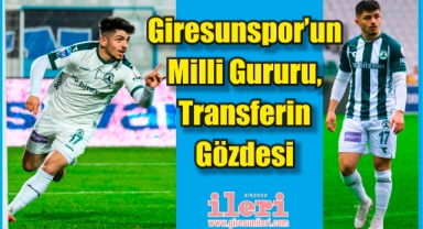 Giresunspor’un Milli Gururu, Transferin Gözdesi