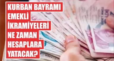Kurban Bayramı emekli ikramiyeleri ne zaman hesaplara yatacak?