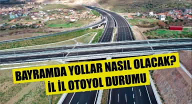 Bayramda Yollar Nasıl Olacak? İl İl Otoyol Durumu