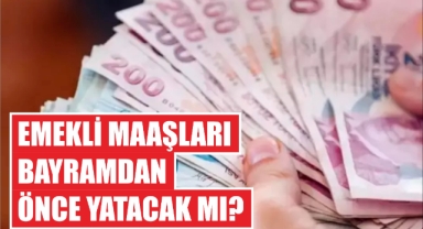 Emekli maaşları bayramdan önce yatacak mı?