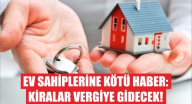 Ev Sahiplerine Kötü Haber: Kiralar Vergiye Gidecek!
