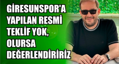 Giresunspor’a yapılan resmi teklif yok, olursa değerlendiririz