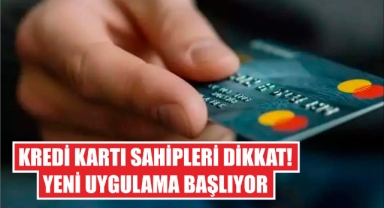Kredi Kartı Sahipleri Dikkat! Yeni Uygulama Başlıyor