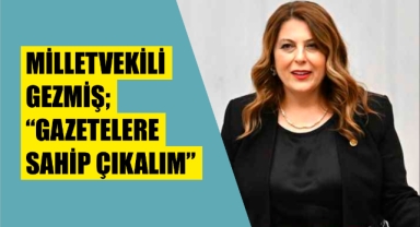 Milletvekili Gezmiş; ‘Gazetelere Sahip Çıkalım’