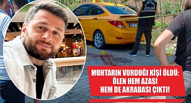 Muhtarın vurduğı kişi öldü: Ölen hem azası hem de akrabası çıktı!