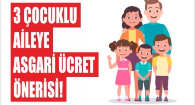3 Çocuklu Aileye Asgari Ücret Önerisi!