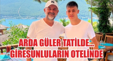 Arda Güler Tatilde… Giresunluların Otelinde