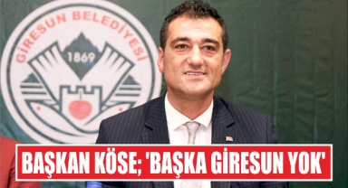 Başkan Köse; ‘Başka Giresun Yok’