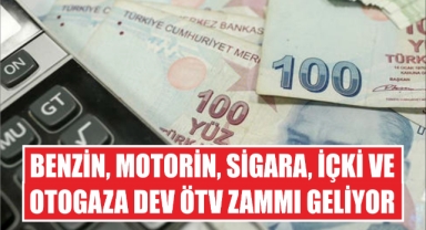 Benzin, Motorin, Sigara, İçki ve Otogaza Dev ÖTV Zammı Geliyor