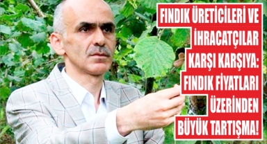 Fındık Üreticileri ve İhracatçılar Karşı Karşıya: Fındık Fiyatları Üzerinden Büyük Tartışma!