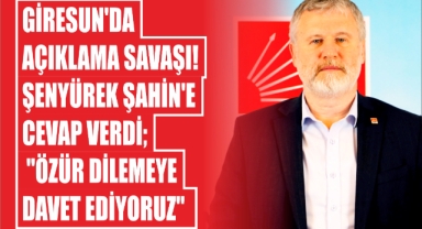 Giresun'da Açıklama Savaşı! Şenyürek Şahin'e Cevap Verdi; 'Özür Dilemeye Davet Ediyoruz'