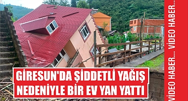 Giresun'da şiddetli yağış nedeniyle bir ev yan yattı