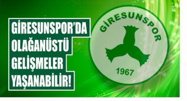 Giresunspor’da Olağanüstü Gelişmeler Yaşanabilir!