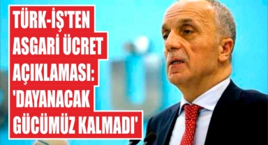 Türk-İş’ten Asgari Ücret Açıklaması: ‘Dayanacak Gücümüz Kalmadı’