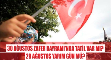 30 Ağustos Zafer Bayramı'nda Tatil Var Mı? 29 Ağustos Yarım Gün Mü?