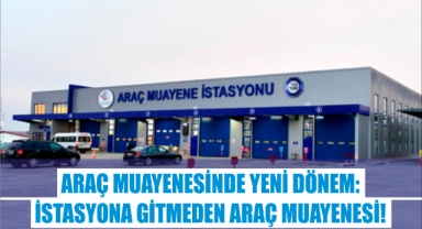 Araç Muayenesinde Yeni Dönem: İstasyona Gitmeden Araç Muayenesi!