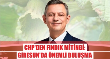 CHP'den Fındık Mitingi: Giresun’da Önemli Buluşma