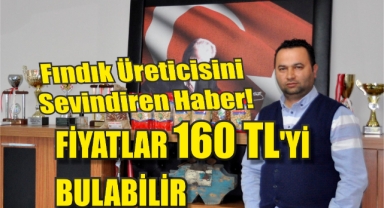 Fındık Üreticisini Sevindiren Haber! Fiyatlar 160 TL'yi Bulabilir