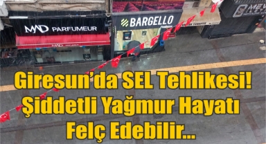 Giresun'da Sel Tehlikesi! Şiddetli Yağmur Hayatı Felç Edebilir...