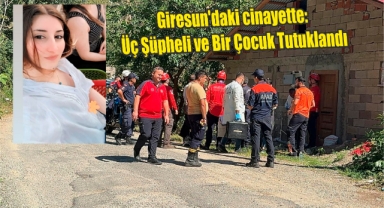 Giresun'daki cinayette: Üç şüpheli ve bir çocuk tutuklandı