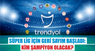 Süper Lig İçin Geri Sayım Başladı: Kim Şampiyon Olacak?