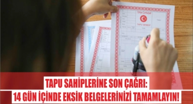 Tapu Sahiplerine Son Çağrı: 14 Gün İçinde Eksik Belgelerinizi Tamamlayın!