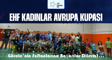 Görele’nin Sultanları EHF Kadınlar Avrupa Kupası'nda Turu Geçmeyi Hedefliyor