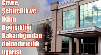 Çevre, Şehircilik ve İklim Değişikliği Bakanlığı uyardı! Sahte işlemlerle dolandırıcılık yapanlara dikkat! 