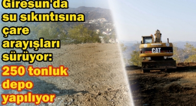 Giresun'da su sıkıntısına çare arayışları sürüyor: 250 tonluk depo yapılıyor