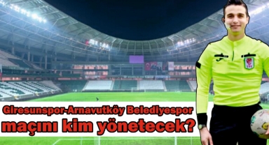Giresunspor-Arnavutköy Belediyespor maçını kim yönetecek?