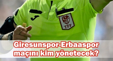 Giresunspor-Erbaaspor maçını kim yönetecek?