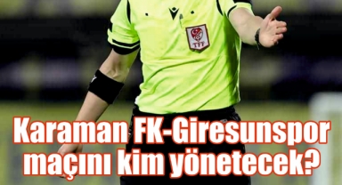 Karaman FK-Giresunspor maçını kim yönetecek?