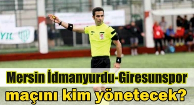 Mersin İdmanyurdu-Giresunspor maçını kim yönetecek?