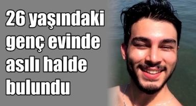 26 yaşındaki genç evinde asılı halde bulundu