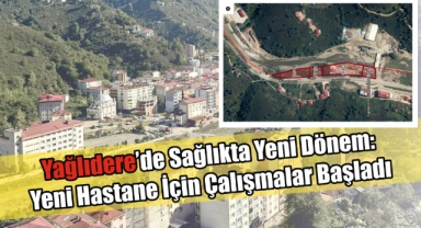 Yağlıdere’de Sağlıkta Yeni Dönem: Yeni Hastane İçin Çalışmalar Başladı