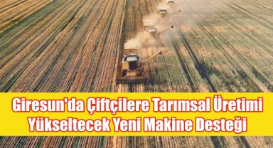 Giresun'da Çiftçilere Tarımsal Üretimi Yükseltecek Yeni Makine Desteği