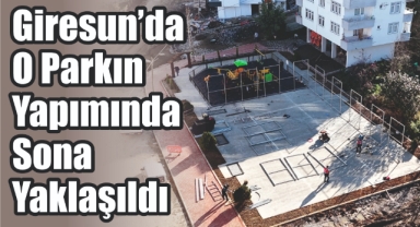 Giresun’da O Parkın Yapımında Sona Yaklaşıldı