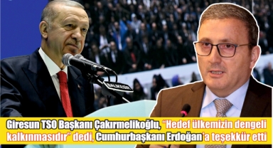 Giresun TSO Başkanı Çakırmelikoğlu, “Hedef ülkemizin dengeli kalkınmasıdır” dedi, Cumhurbaşkanı Erdoğan’a teşekkür etti