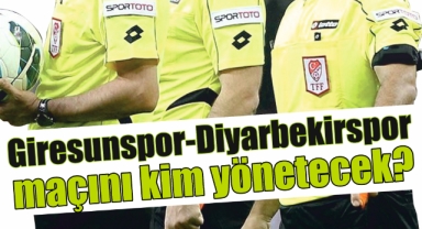 Giresunspor-Diyarbekirspor maçını kim yönetecek?