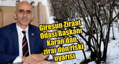 Giresun Ziraat Odası Başkanı Karan, zirai don riskine karşı uyardı
