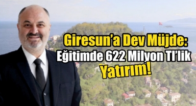 Giresun’a 622 Milyon TL’lik Yeni Eğitim Yatırımı