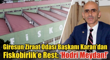 Giresun Ziraat Odası Başkanı Karan'dan Fiskobirlik’e Rest: 'Hodri Meydan!'
