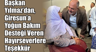 Başkan Yılmaz’dan, Giresun’a Yoğun Bakım Desteği Veren Hayırseverlere Teşekkür