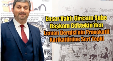 Ensar Vakfı Giresun Şube Başkanı Göktekin'den, Leman Dergisinin Provokatif Karikatürüne Karşı Sert Tepki