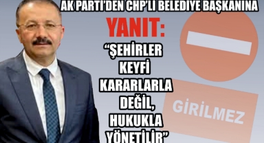 AK Parti’den CHP’li Belediye Başkanına Yanıt: “Şehirler Keyfi Kararlarla Değil, Hukukla Yönetilir”