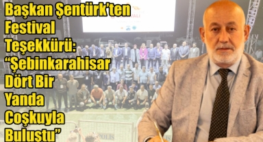 Başkan Şentürk’ten Festival Teşekkürü: “Şebinkarahisar Dört Bir Yanda Coşkuyla Buluştu”
